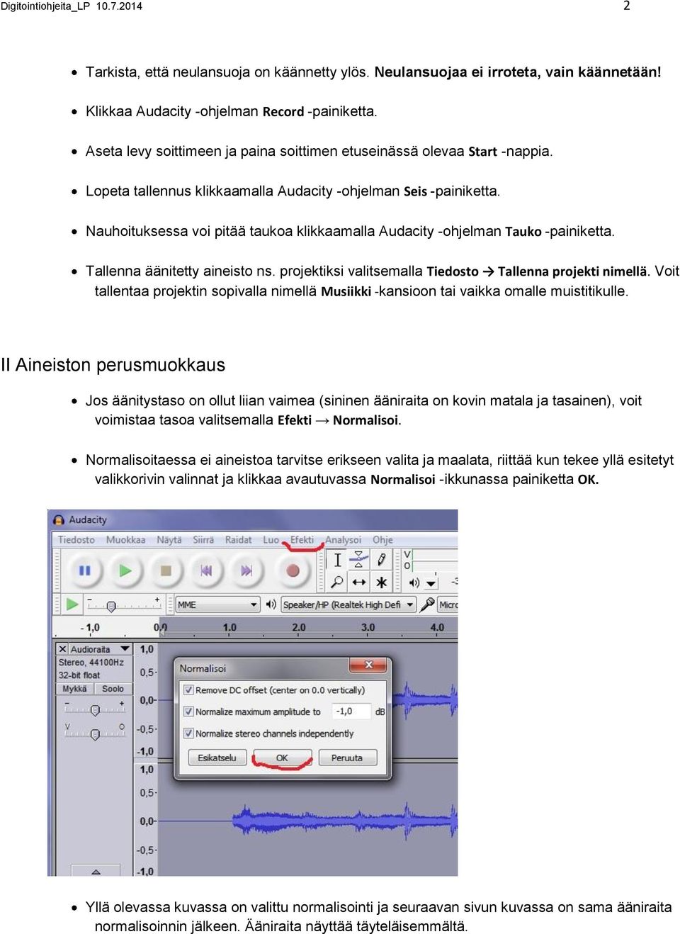 Nauhoituksessa voi pitää taukoa klikkaamalla Audacity -ohjelman Tauko -painiketta. Tallenna äänitetty aineisto ns. projektiksi valitsemalla Tiedosto Tallenna projekti nimellä.