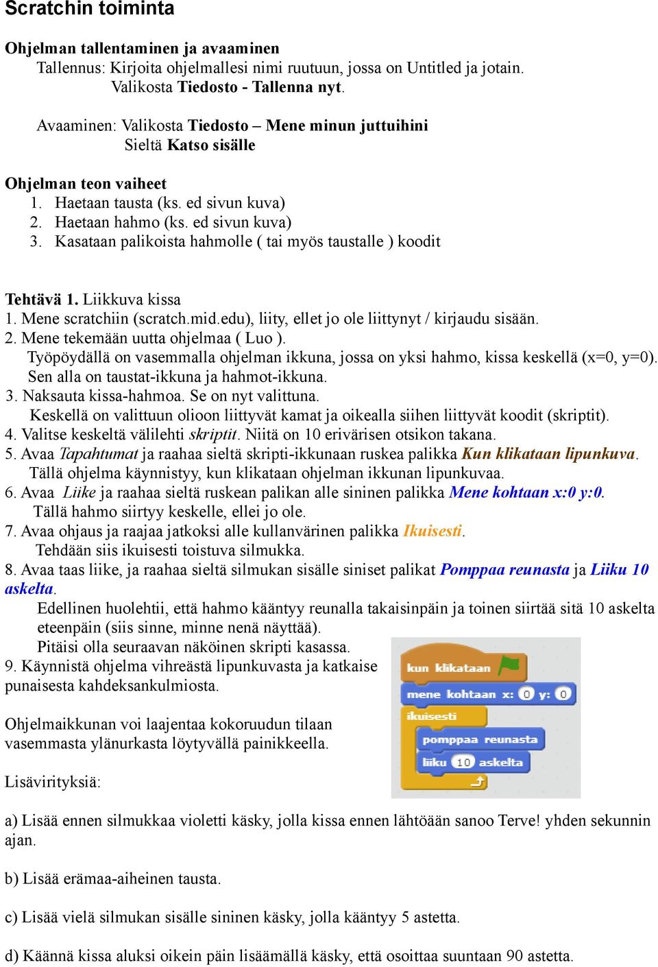 Kasataan palikoista hahmolle ( tai myös taustalle ) koodit Tehtävä 1. Liikkuva kissa 1. Mene scratchiin (scratch.mid.edu), liity, ellet jo ole liittynyt / kirjaudu sisään. 2.