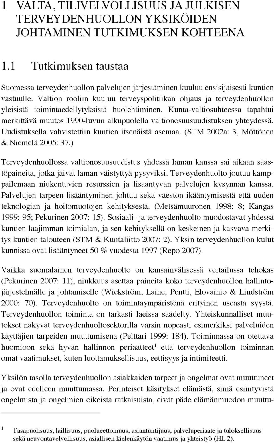 Valtion rooliin kuuluu terveyspolitiikan ohjaus ja terveydenhuollon yleisistä toimintaedellytyksistä huolehtiminen.