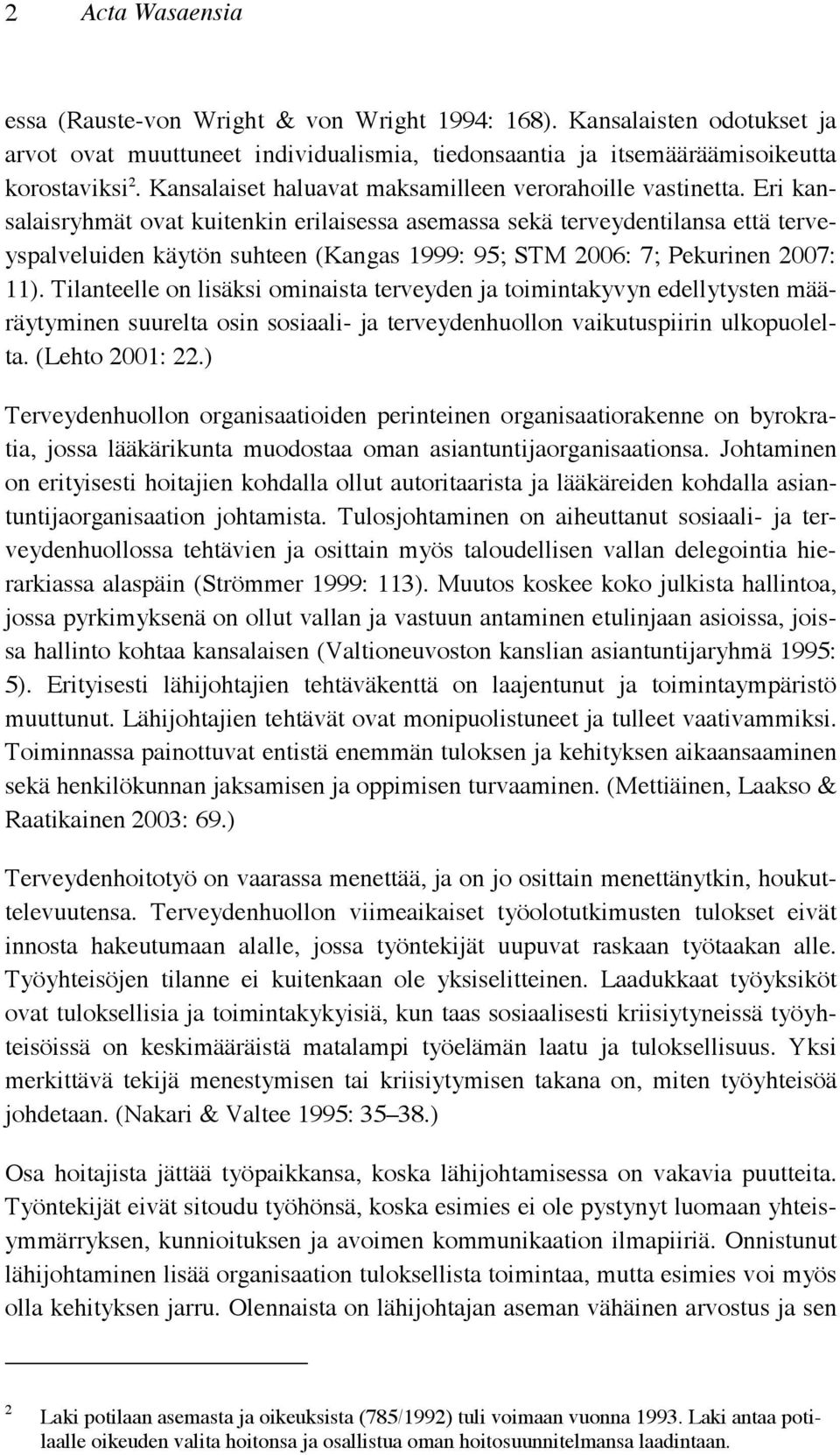 Eri kansalaisryhmät ovat kuitenkin erilaisessa asemassa sekä terveydentilansa että terveyspalveluiden käytön suhteen (Kangas 1999: 95; STM 2006: 7; Pekurinen 2007: 11).