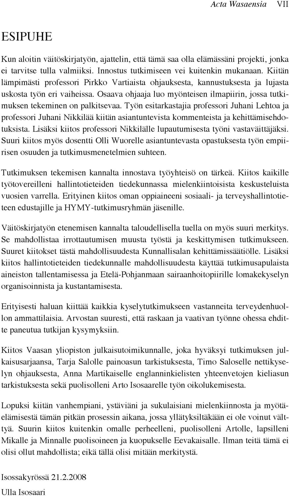 Työn esitarkastajia professori Juhani Lehtoa ja professori Juhani Nikkilää kiitän asiantuntevista kommenteista ja kehittämisehdotuksista.