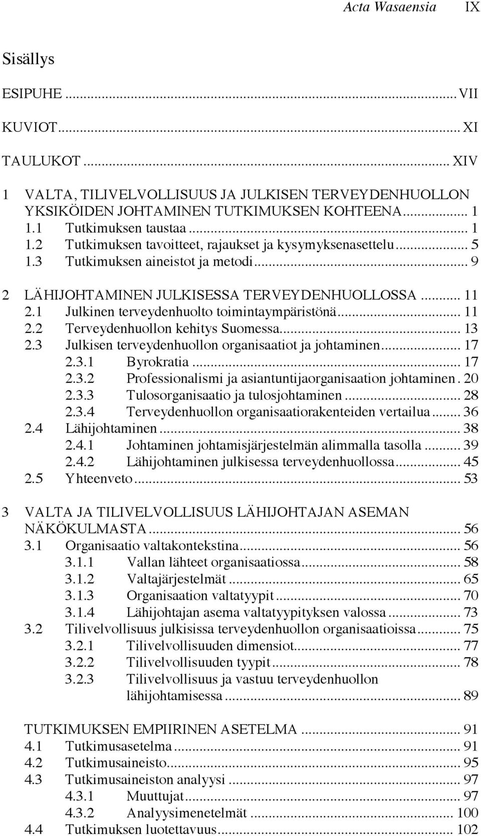 1 Julkinen terveydenhuolto toimintaympäristönä... 11 2.2 Terveydenhuollon kehitys Suomessa... 13 2.3 Julkisen terveydenhuollon organisaatiot ja johtaminen... 17 2.3.1 Byrokratia... 17 2.3.2 Professionalismi ja asiantuntijaorganisaation johtaminen.