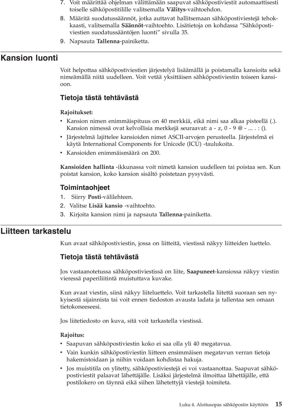 Napsauta Tallenna-painiketta. Kansion luonti Liitteen tarkastelu Voit helpottaa sähköpostiviestien järjestelyä lisäämällä ja poistamalla kansioita sekä nimeämällä niitä uudelleen.