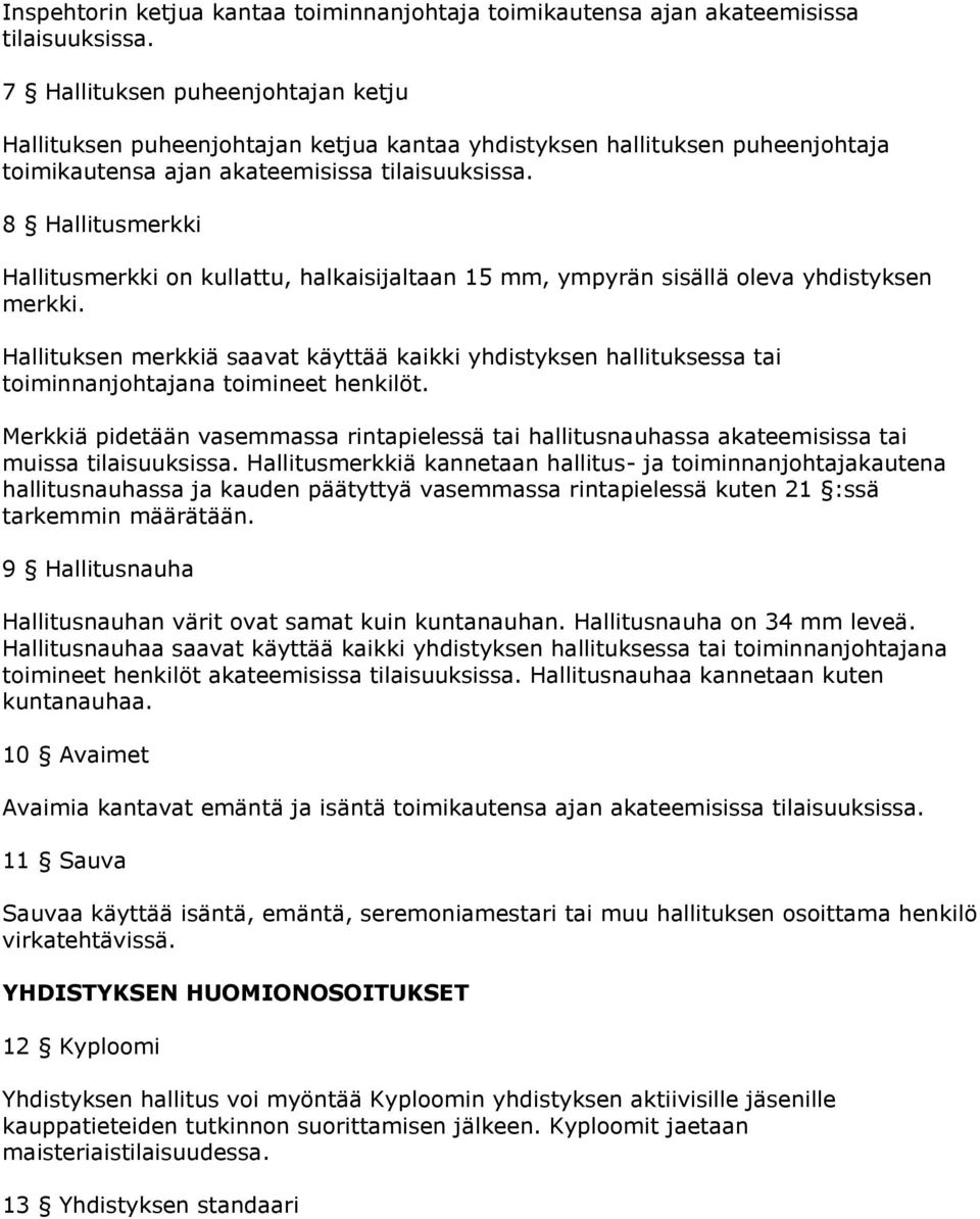 8 Hallitusmerkki Hallitusmerkki on kullattu, halkaisijaltaan 15 mm, ympyrän sisällä oleva yhdistyksen merkki.