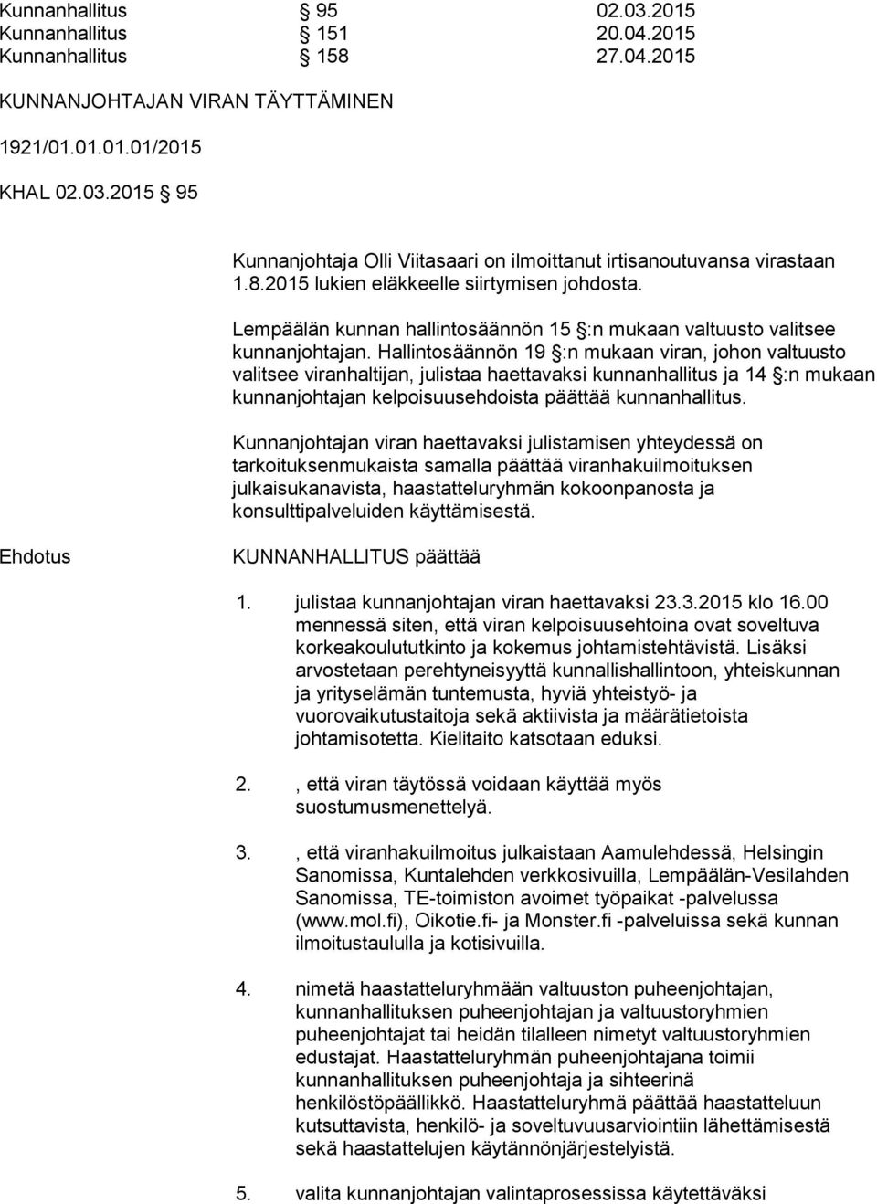 Hallintosäännön 19 :n mukaan viran, johon valtuusto valitsee viranhaltijan, julistaa haettavaksi kunnanhallitus ja 14 :n mukaan kunnanjohtajan kelpoisuusehdoista päättää kunnanhallitus.