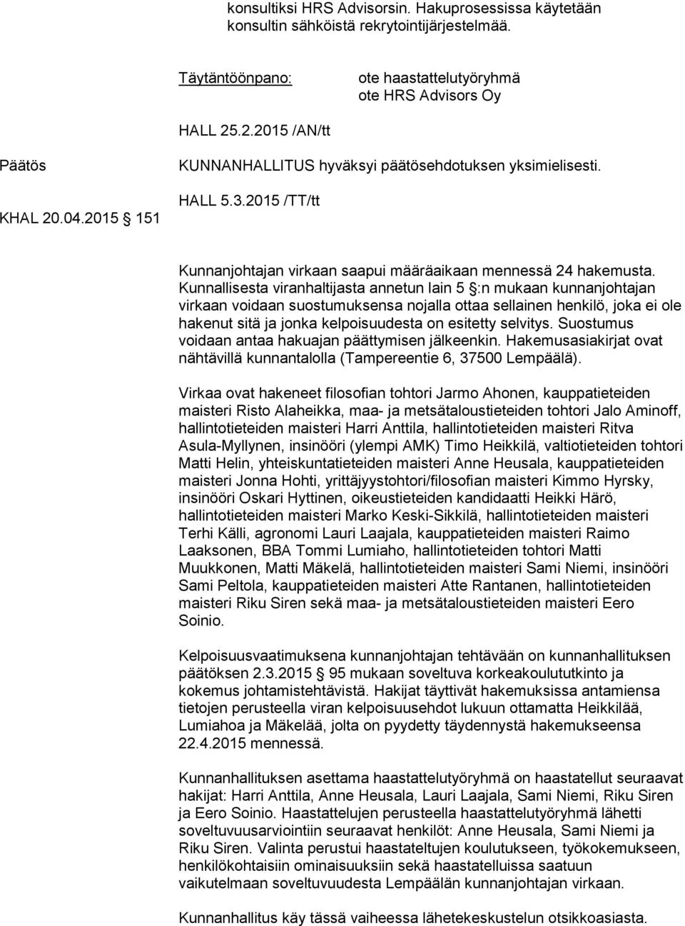 Kunnallisesta viranhaltijasta annetun lain 5 :n mukaan kunnanjohtajan virkaan voidaan suostumuksensa nojalla ottaa sellainen henkilö, joka ei ole hakenut sitä ja jonka kelpoisuudesta on esitetty