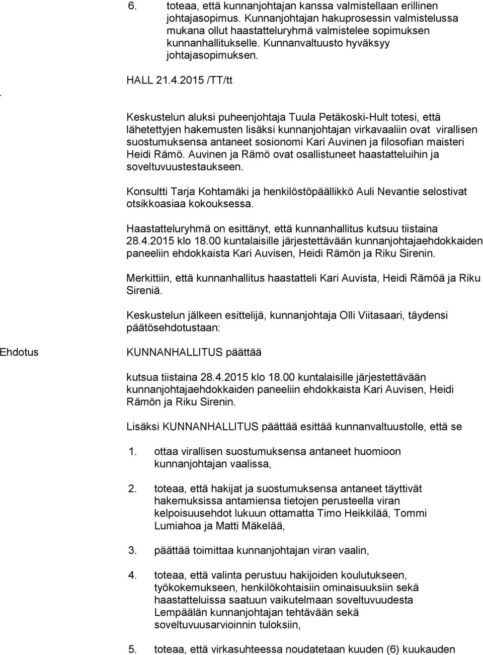 2015 /TT/tt Keskustelun aluksi puheenjohtaja Tuula Petäkoski-Hult totesi, että lähetettyjen hakemusten lisäksi kunnanjohtajan virkavaaliin ovat virallisen suostumuksensa antaneet sosionomi Kari
