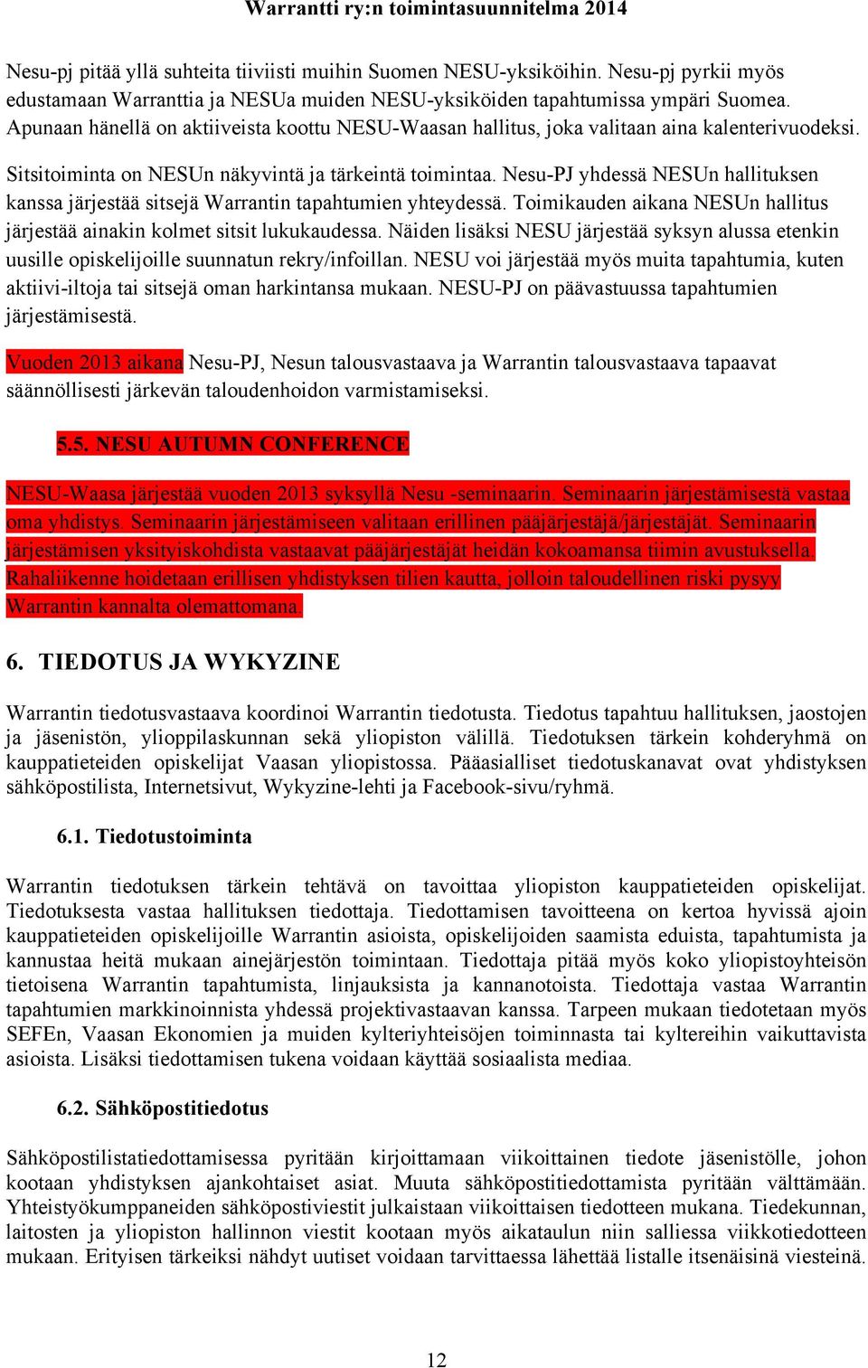 Nesu-PJ yhdessä NESUn hallituksen kanssa järjestää sitsejä Warrantin tapahtumien yhteydessä. Toimikauden aikana NESUn hallitus järjestää ainakin kolmet sitsit lukukaudessa.