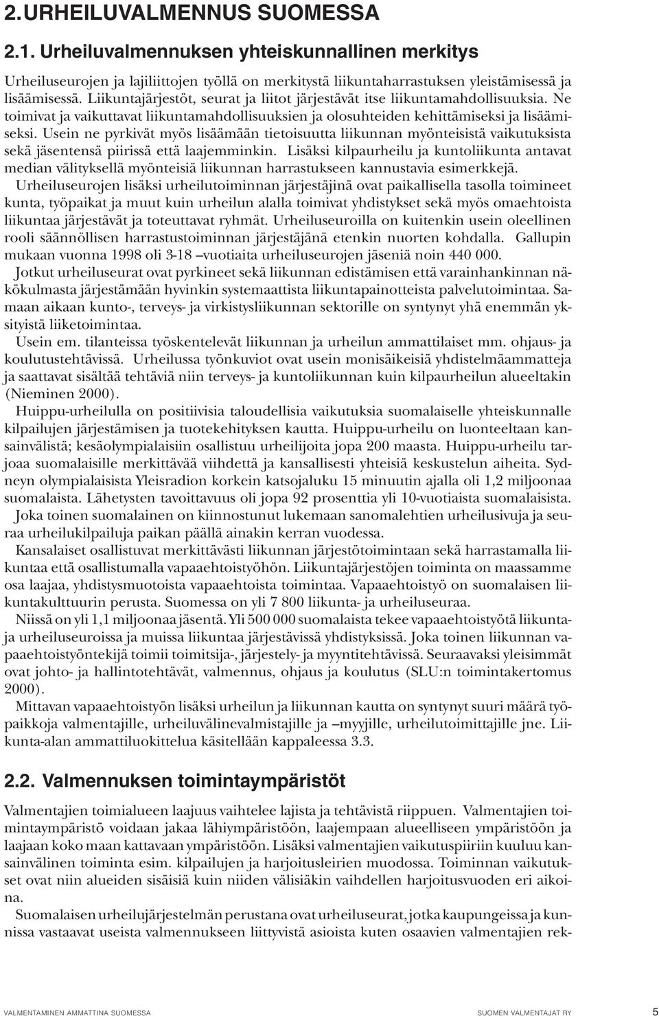 Usein ne pyrkivät myös lisäämään tietoisuutta liikunnan myönteisistä vaikutuksista sekä jäsentensä piirissä että laajemminkin.