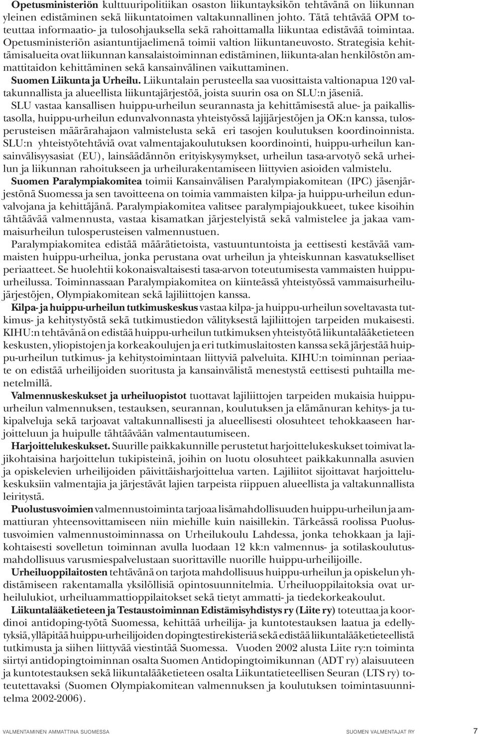 Strategisia kehittämisalueita ovat liikunnan kansalaistoiminnan edistäminen, liikunta-alan henkilöstön ammattitaidon kehittäminen sekä kansainvälinen vaikuttaminen. Suomen Liikunta ja Urheilu.