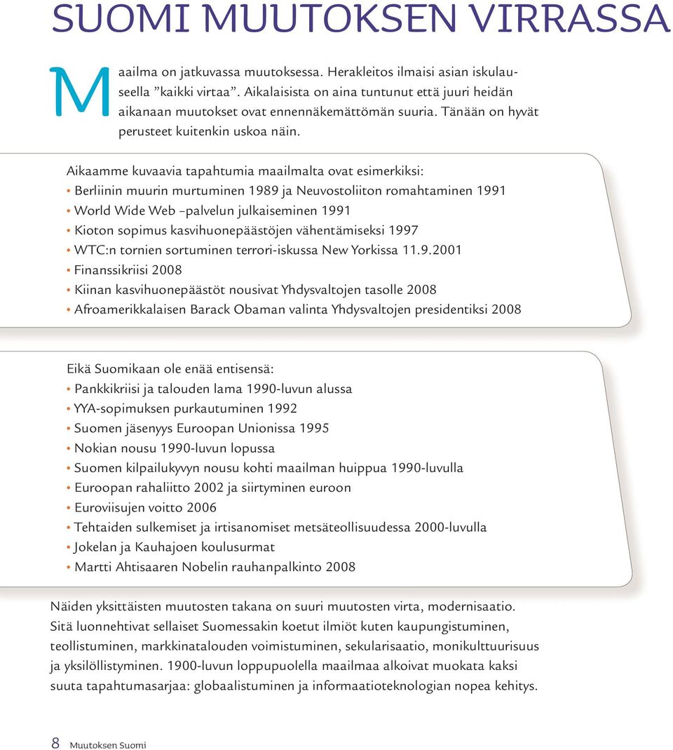 Aikaamme kuvaavia tapahtumia maailmalta ovat esimerkiksi: Berliinin muurin murtuminen 1989 ja Neuvostoliiton romahtaminen 1991 World Wide Web palvelun julkaiseminen 1991 Kioton sopimus