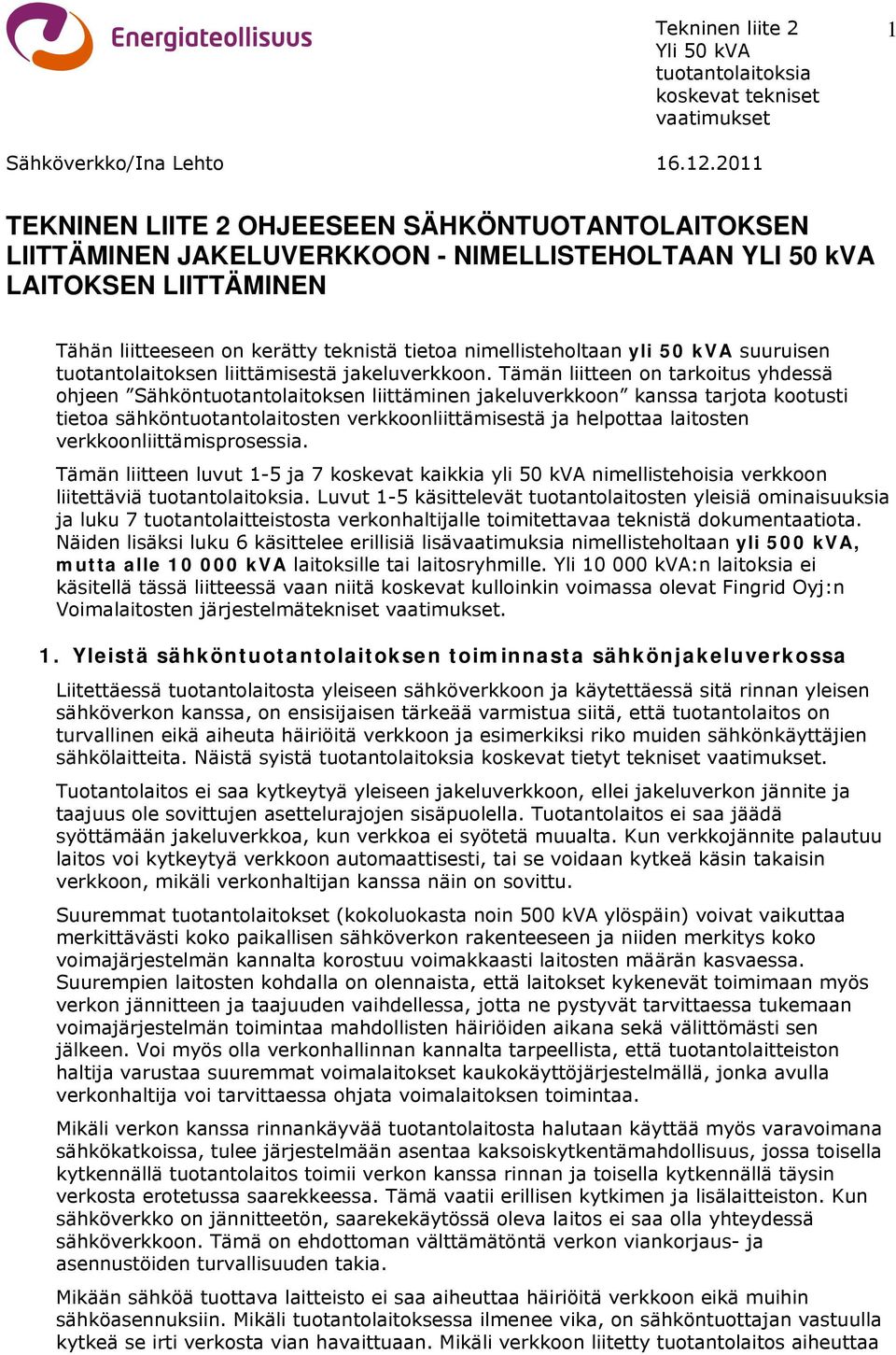 Tämän liitteen on tarkoitus yhdessä ohjeen Sähköntuotantolaitoksen liittäminen jakeluverkkoon kanssa tarjota kootusti tietoa sähköntuotantolaitosten verkkoonliittämisestä ja helpottaa laitosten