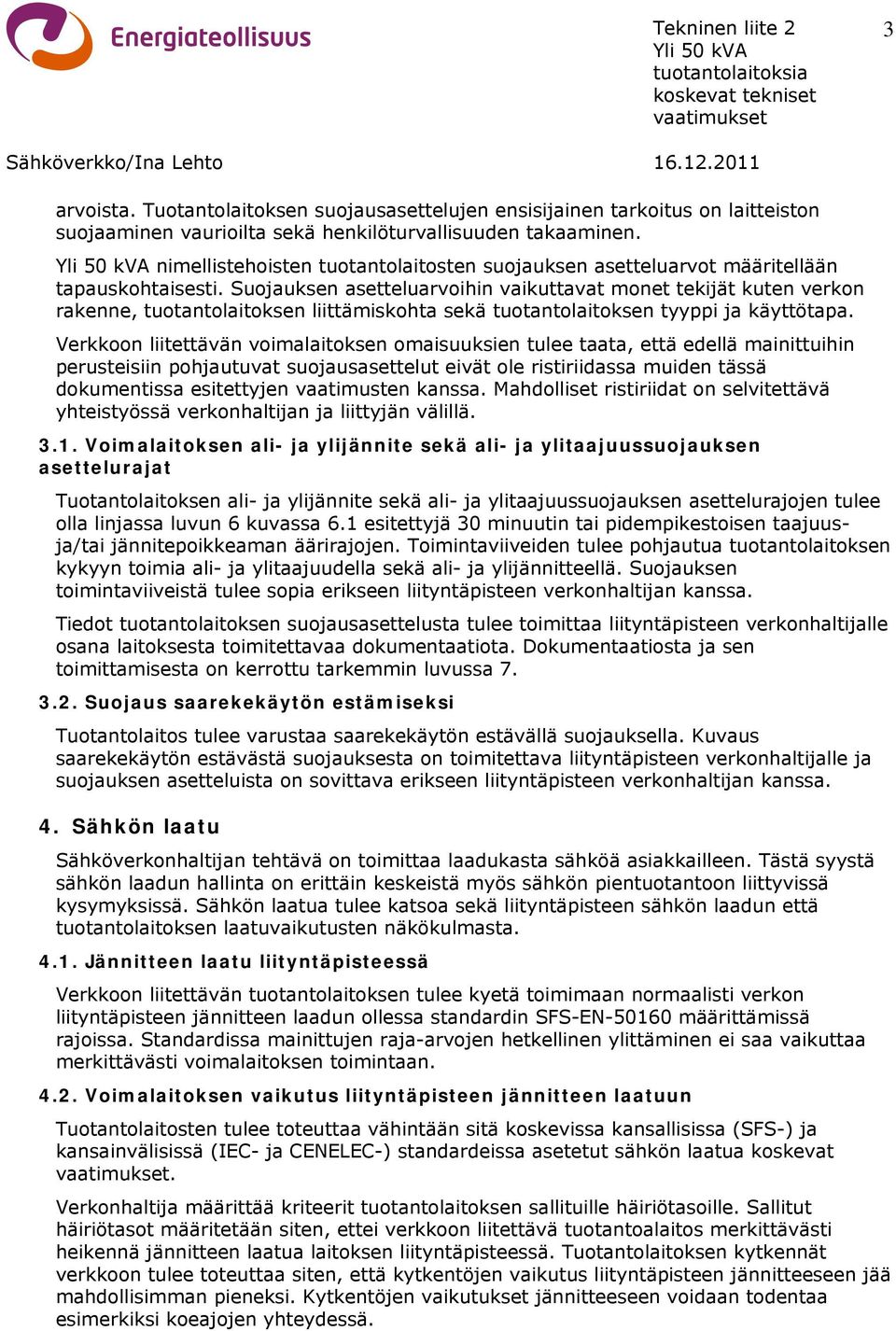 Suojauksen asetteluarvoihin vaikuttavat monet tekijät kuten verkon rakenne, tuotantolaitoksen liittämiskohta sekä tuotantolaitoksen tyyppi ja käyttötapa.