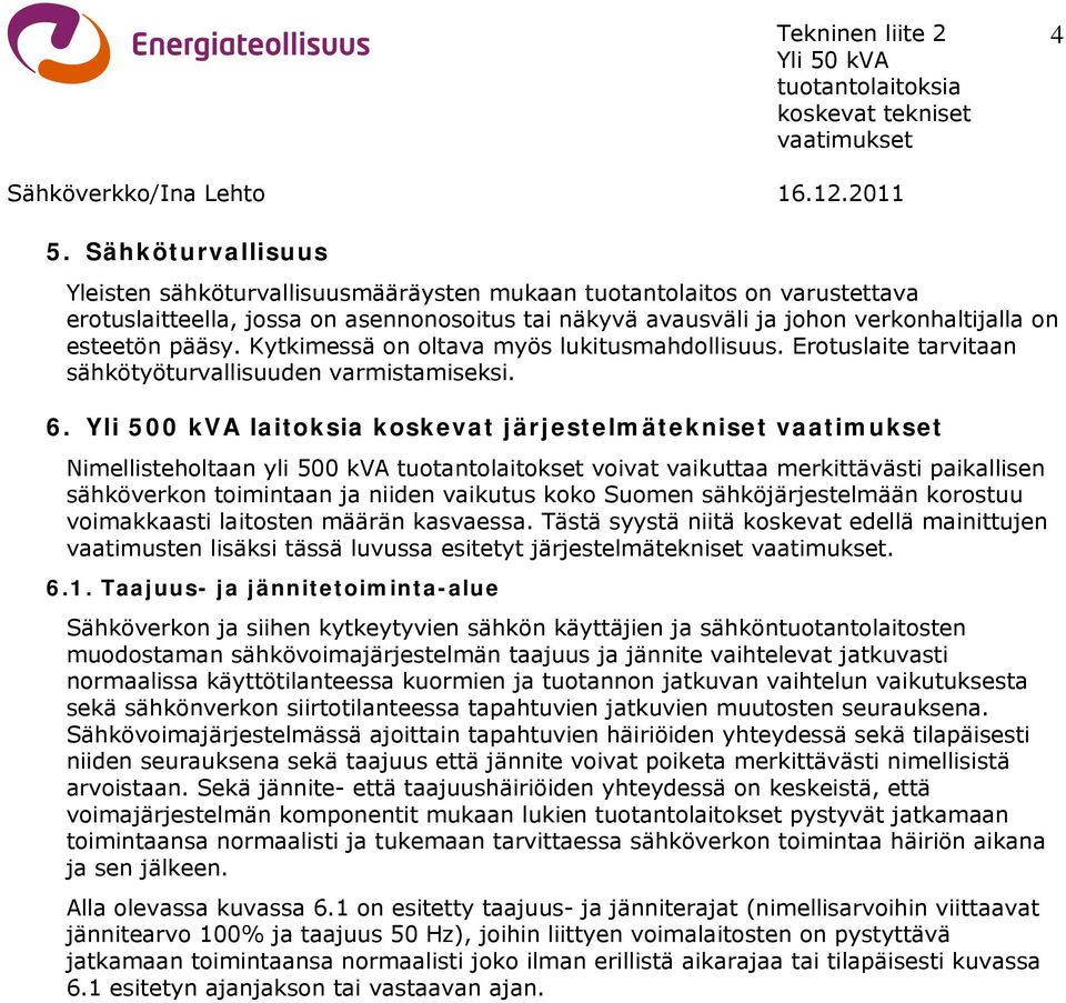 Yli 500 kva laitoksia koskevat järjestelmätekniset Nimellisteholtaan yli 500 kva tuotantolaitokset voivat vaikuttaa merkittävästi paikallisen sähköverkon toimintaan ja niiden vaikutus koko Suomen