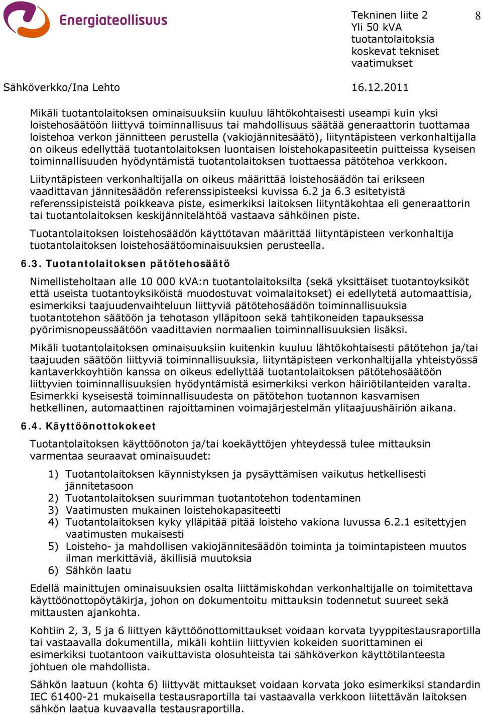 tuotantolaitoksen tuottaessa pätötehoa verkkoon. Liityntäpisteen verkonhaltijalla on oikeus määrittää loistehosäädön tai erikseen vaadittavan jännitesäädön referenssipisteeksi kuvissa 6.2 ja 6.