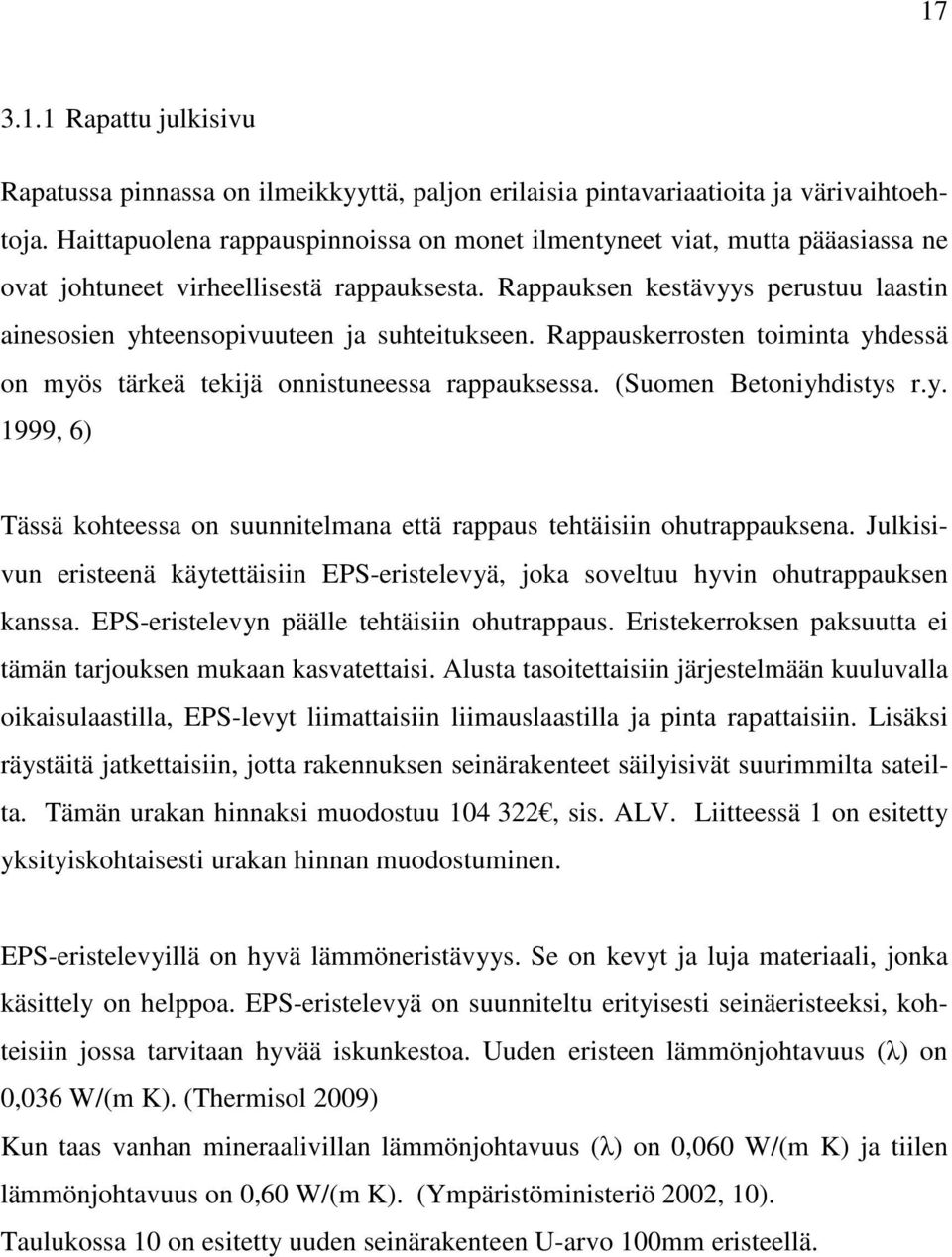 Rappauksen kestävyys perustuu laastin ainesosien yhteensopivuuteen ja suhteitukseen. Rappauskerrosten toiminta yhdessä on myös tärkeä tekijä onnistuneessa rappauksessa. (Suomen Betoniyhdistys r.y. 1999, 6) Tässä kohteessa on suunnitelmana että rappaus tehtäisiin ohutrappauksena.