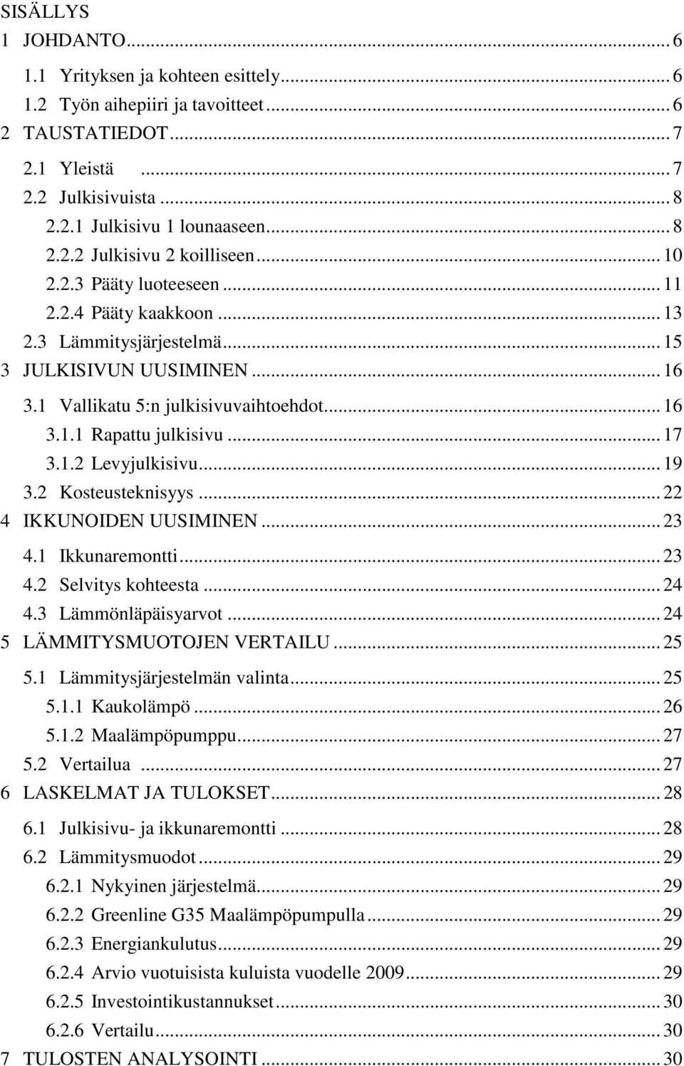 .. 19 3.2 Kosteusteknisyys... 22 4 IKKUNOIDEN UUSIMINEN... 23 4.1 Ikkunaremontti... 23 4.2 Selvitys kohteesta... 24 4.3 Lämmönläpäisyarvot... 24 5 LÄMMITYSMUOTOJEN VERTAILU... 25 5.