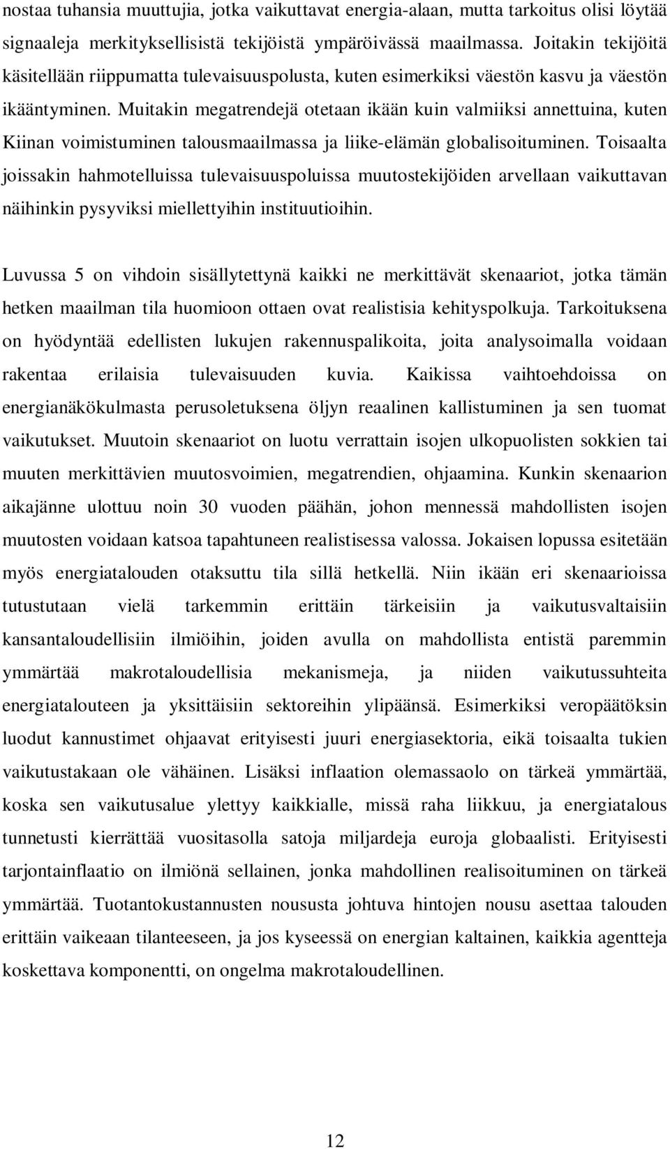 Muitakin megatrendejä otetaan ikään kuin valmiiksi annettuina, kuten Kiinan voimistuminen talousmaailmassa ja liike-elämän globalisoituminen.