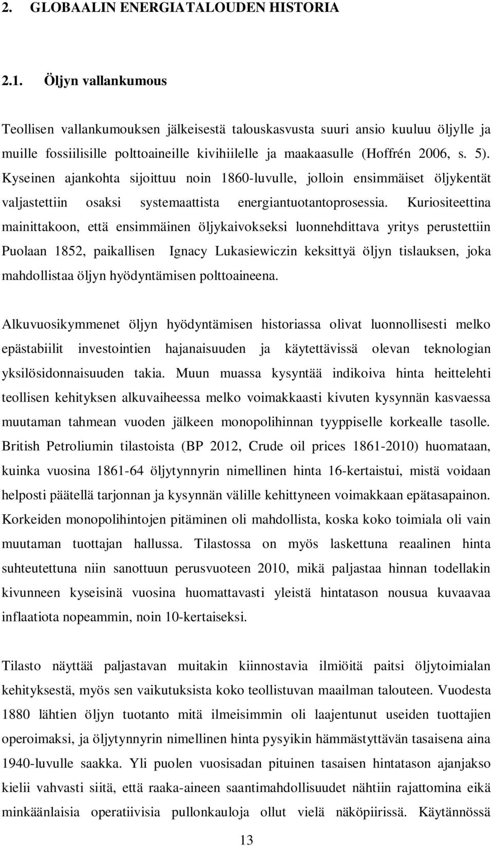 Kyseinen ajankohta sijoittuu noin 1860-luvulle, jolloin ensimmäiset öljykentät valjastettiin osaksi systemaattista energiantuotantoprosessia.