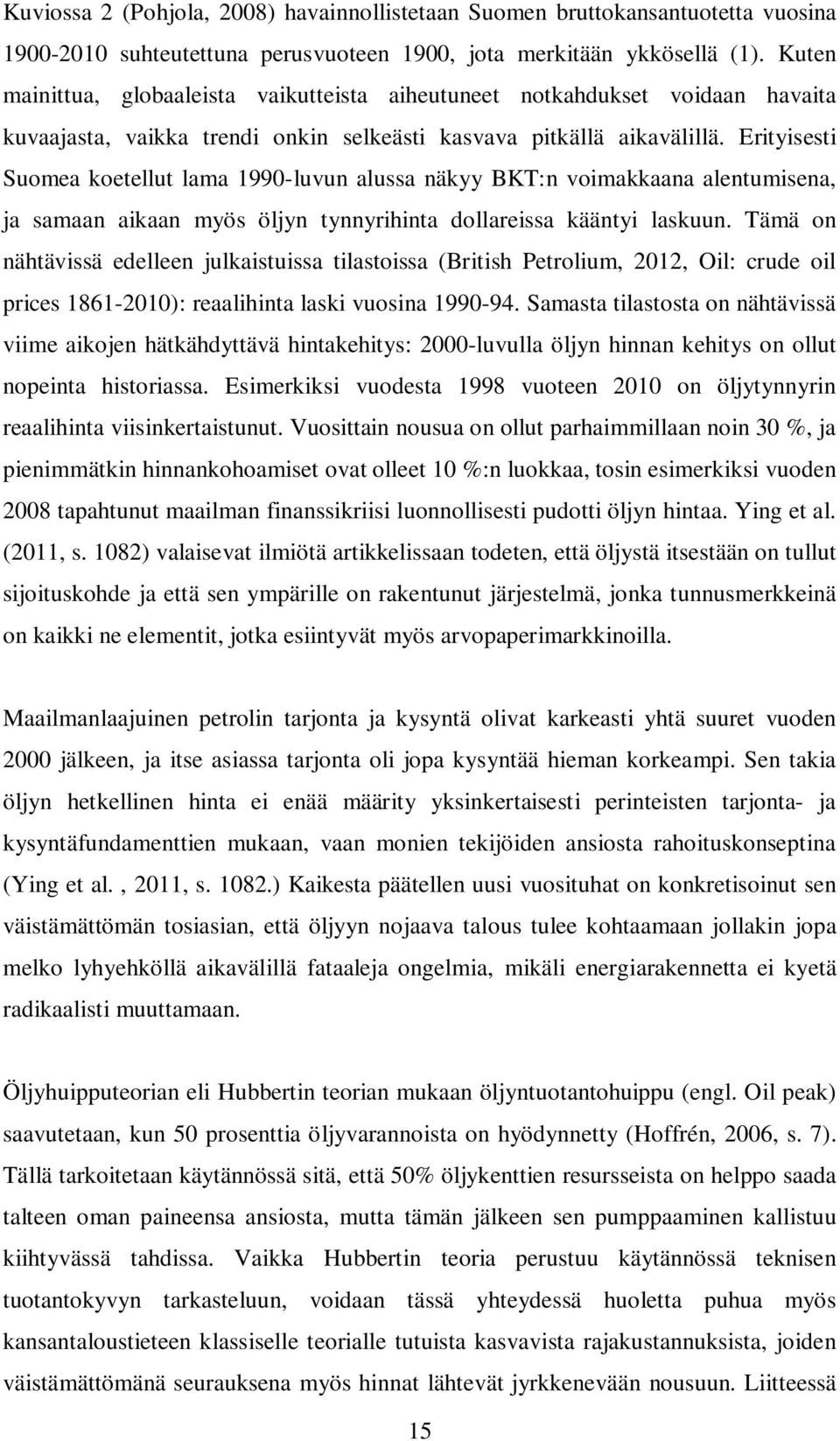 Erityisesti Suomea koetellut lama 1990-luvun alussa näkyy BKT:n voimakkaana alentumisena, ja samaan aikaan myös öljyn tynnyrihinta dollareissa kääntyi laskuun.