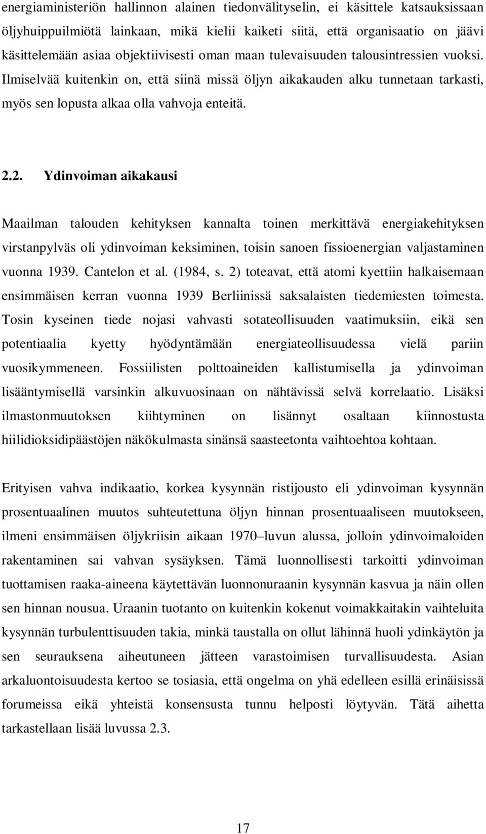 2. Ydinvoiman aikakausi Maailman talouden kehityksen kannalta toinen merkittävä energiakehityksen virstanpylväs oli ydinvoiman keksiminen, toisin sanoen fissioenergian valjastaminen vuonna 1939.