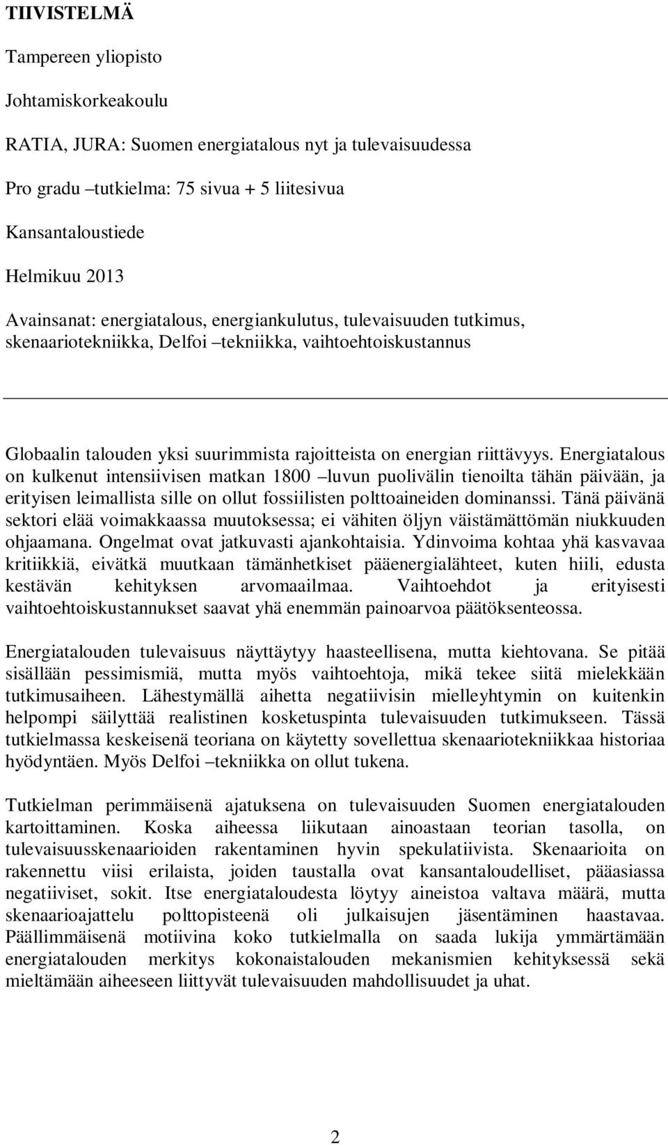 Energiatalous on kulkenut intensiivisen matkan 1800 luvun puolivälin tienoilta tähän päivään, ja erityisen leimallista sille on ollut fossiilisten polttoaineiden dominanssi.