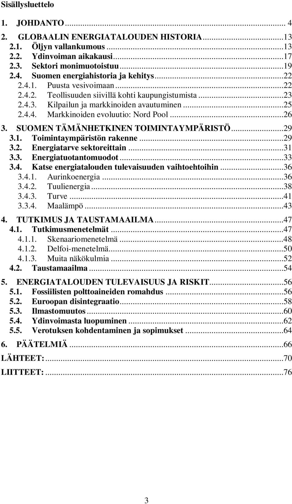 SUOMEN TÄMÄNHETKINEN TOIMINTAYMPÄRISTÖ...29 3.1. Toimintaympäristön rakenne...29 3.2. Energiatarve sektoreittain...31 3.3. Energiatuotantomuodot...33 3.4.