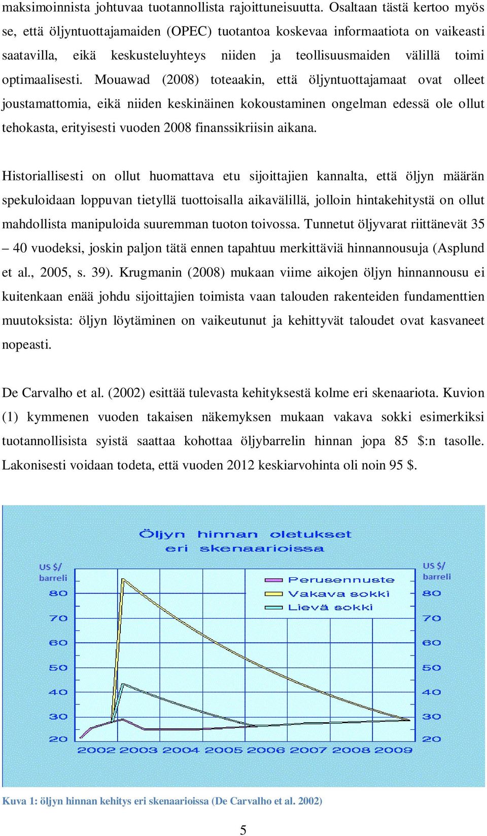 Mouawad (2008) toteaakin, että öljyntuottajamaat ovat olleet joustamattomia, eikä niiden keskinäinen kokoustaminen ongelman edessä ole ollut tehokasta, erityisesti vuoden 2008 finanssikriisin aikana.