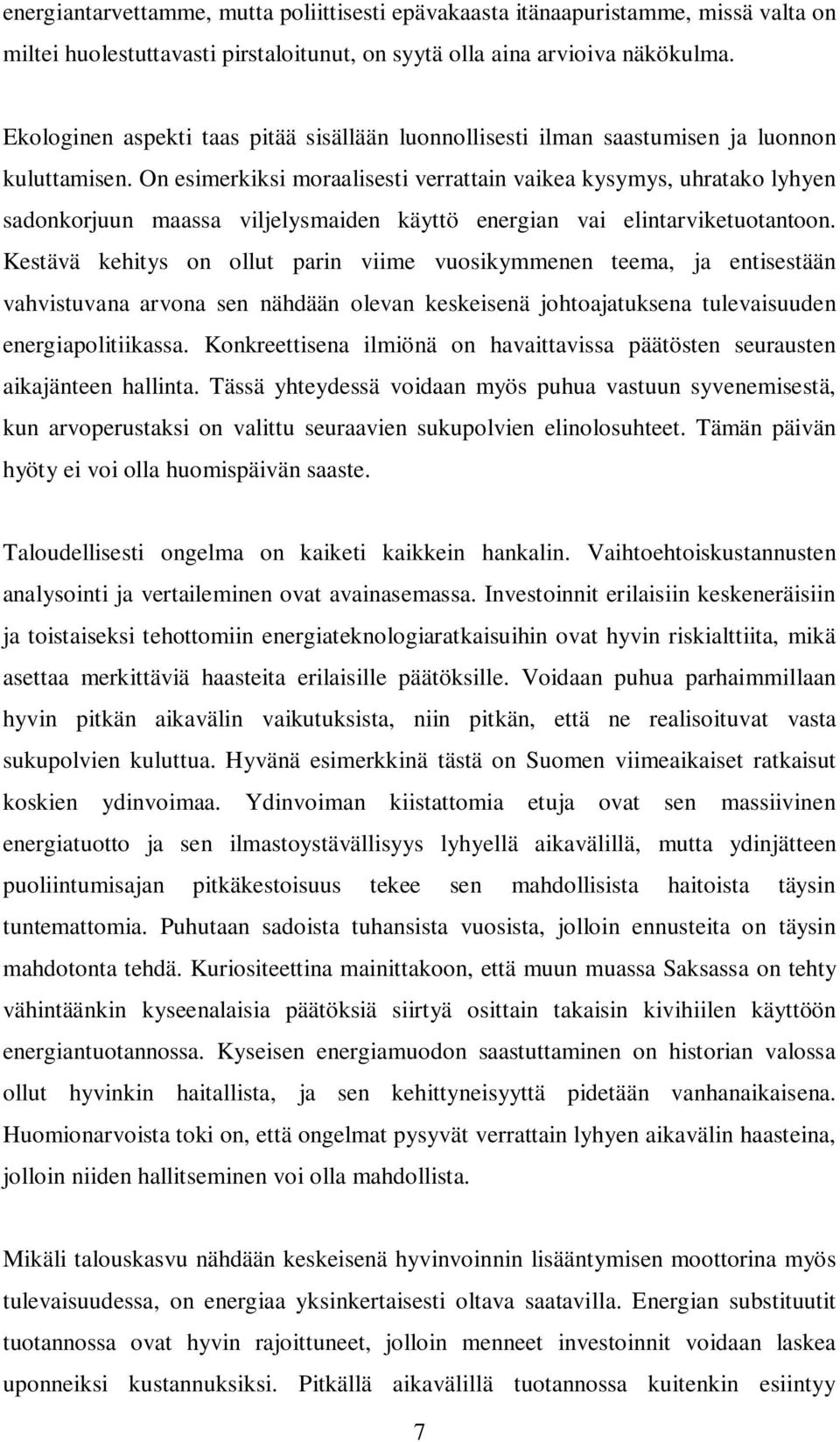 On esimerkiksi moraalisesti verrattain vaikea kysymys, uhratako lyhyen sadonkorjuun maassa viljelysmaiden käyttö energian vai elintarviketuotantoon.