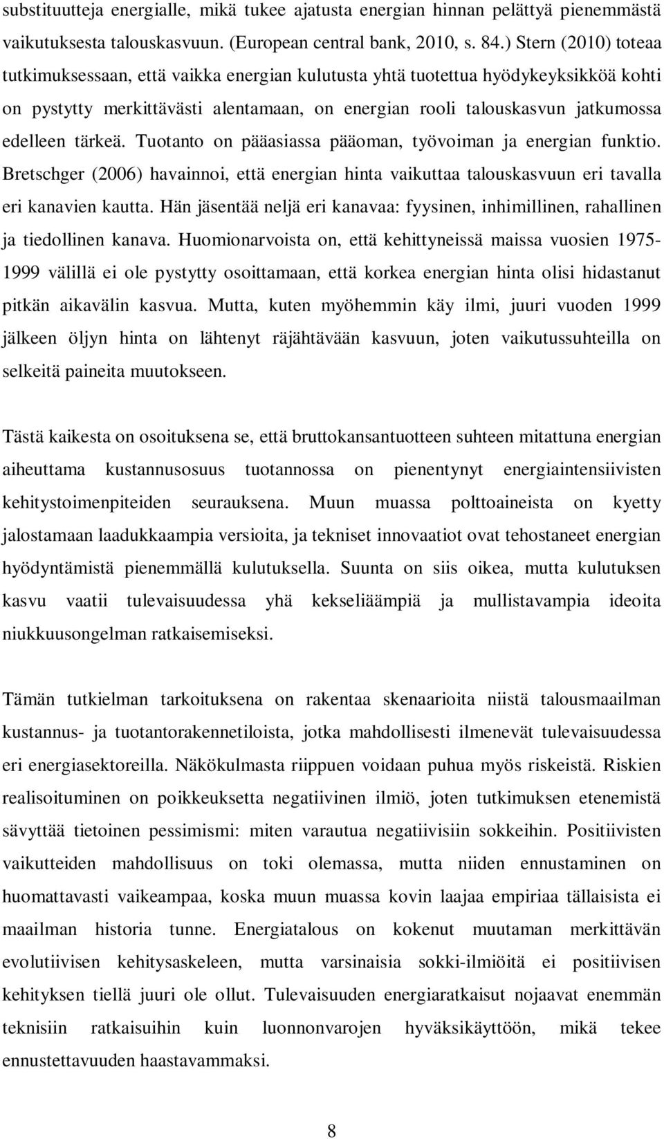 tärkeä. Tuotanto on pääasiassa pääoman, työvoiman ja energian funktio. Bretschger (2006) havainnoi, että energian hinta vaikuttaa talouskasvuun eri tavalla eri kanavien kautta.