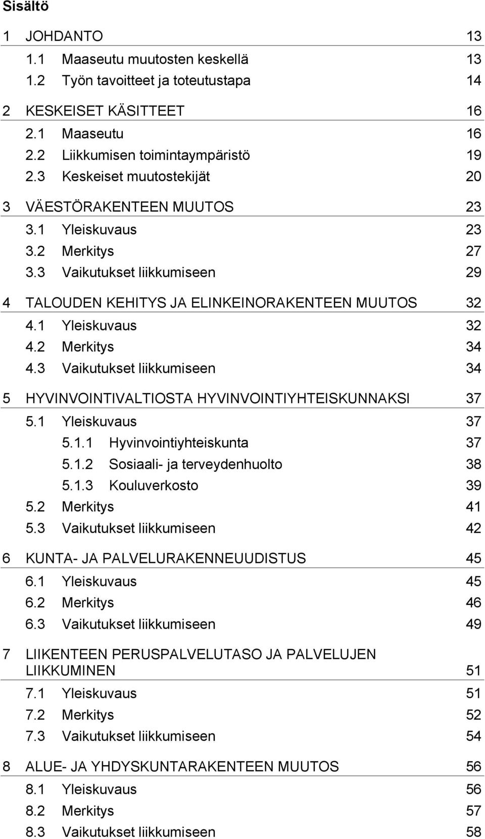 2 Merkitys 34 4.3 Vaikutukset liikkumiseen 34 5 HYVINVOINTIVALTIOSTA HYVINVOINTIYHTEISKUNNAKSI 37 5.1 Yleiskuvaus 37 5.1.1 Hyvinvointiyhteiskunta 37 5.1.2 Sosiaali- ja terveydenhuolto 38 5.1.3 Kouluverkosto 39 5.