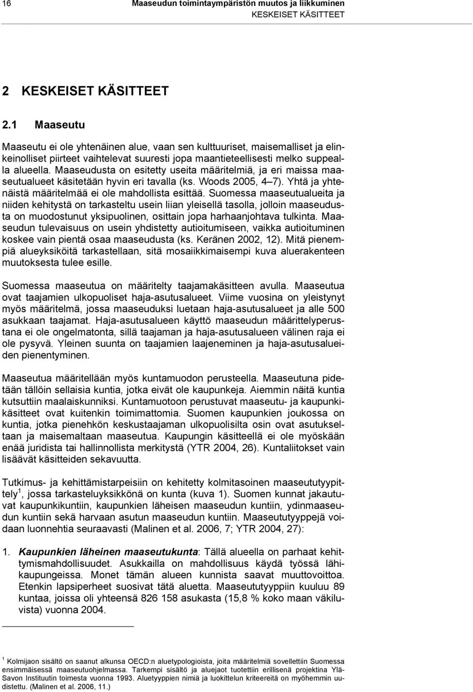 Maaseudusta on esitetty useita määritelmiä, ja eri maissa maaseutualueet käsitetään hyvin eri tavalla (ks. Woods 2005, 4 7). Yhtä ja yhtenäistä määritelmää ei ole mahdollista esittää.