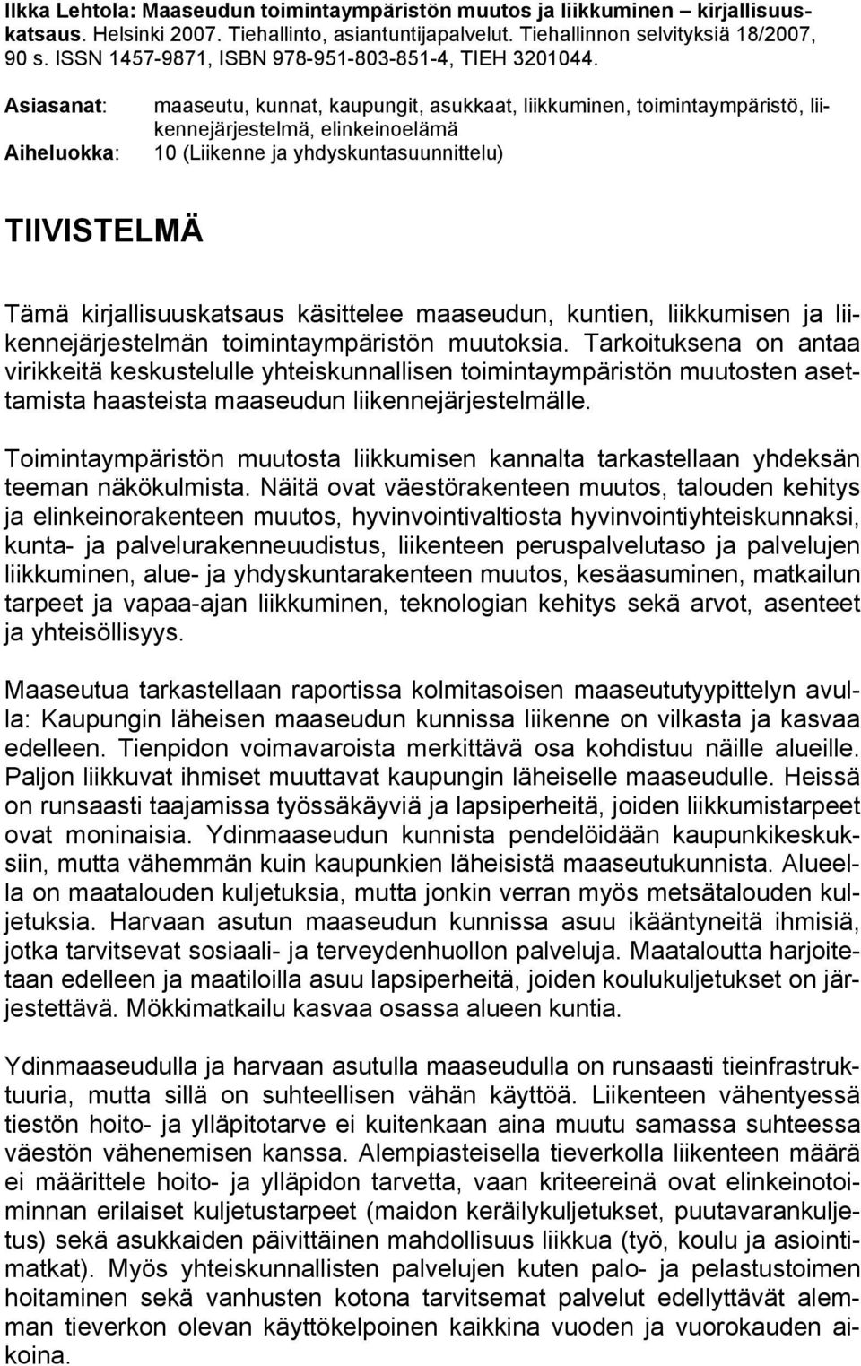 Asiasanat: Aiheluokka: maaseutu, kunnat, kaupungit, asukkaat, liikkuminen, toimintaympäristö, liikennejärjestelmä, elinkeinoelämä 10 (Liikenne ja yhdyskuntasuunnittelu) TIIVISTELMÄ Tämä