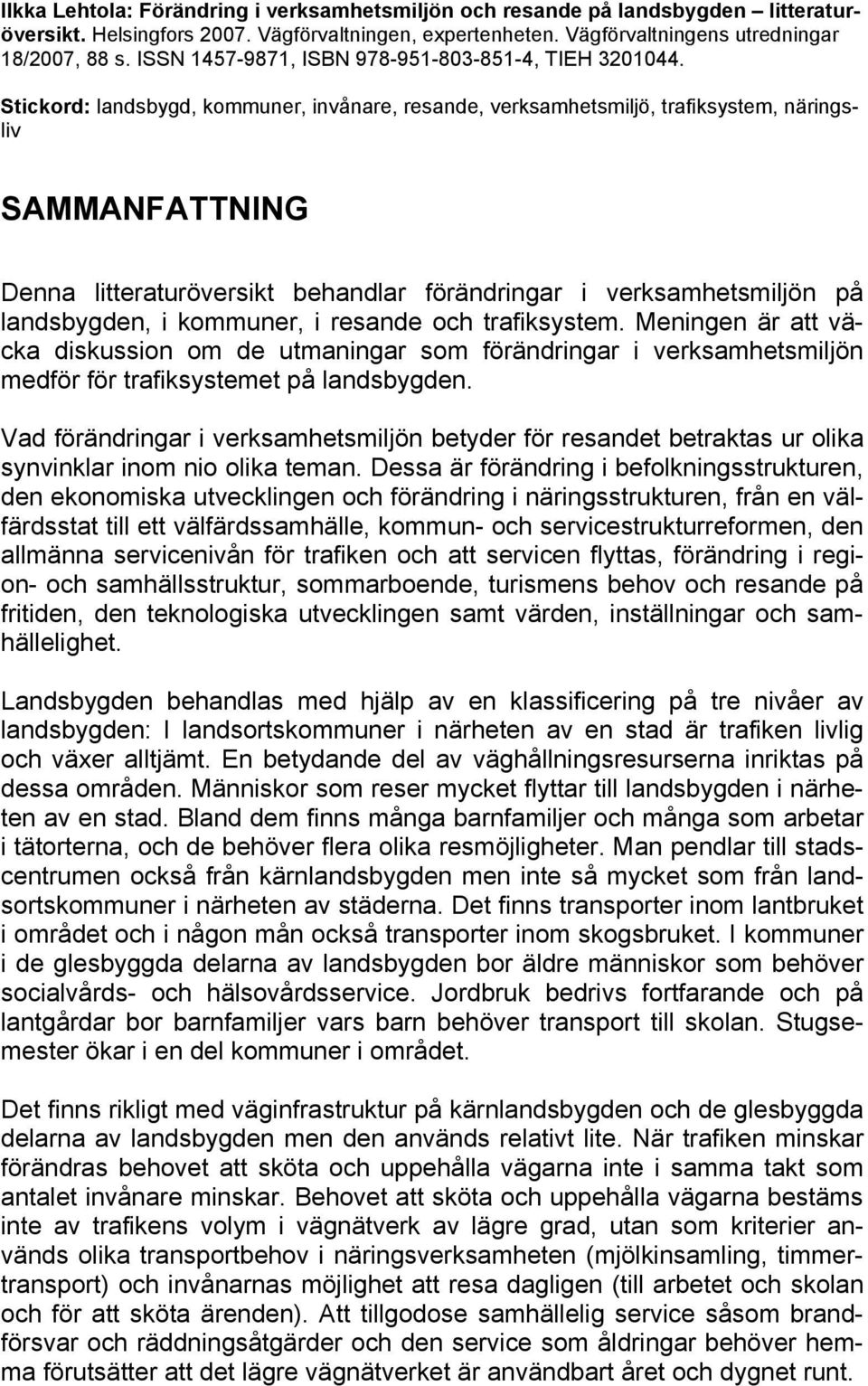 Stickord: landsbygd, kommuner, invånare, resande, verksamhetsmiljö, trafiksystem, näringsliv SAMMANFATTNING Denna litteraturöversikt behandlar förändringar i verksamhetsmiljön på landsbygden, i