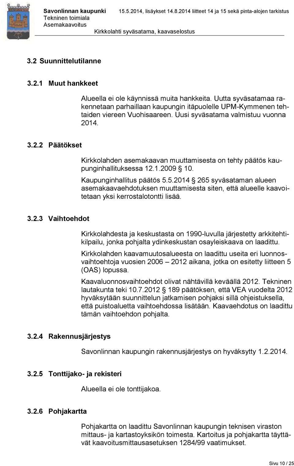 5.2014 265 syväsataman alueen asemakaavaehdotuksen muuttamisesta siten, että alueelle kaavoitetaan yksi kerrostalotontti lisää. 3.2.3 Vaihtoehdot Kirkkolahdesta ja keskustasta on 1990-luvulla järjestetty arkkitehtikilpailu, jonka pohjalta ydinkeskustan osayleiskaava on laadittu.