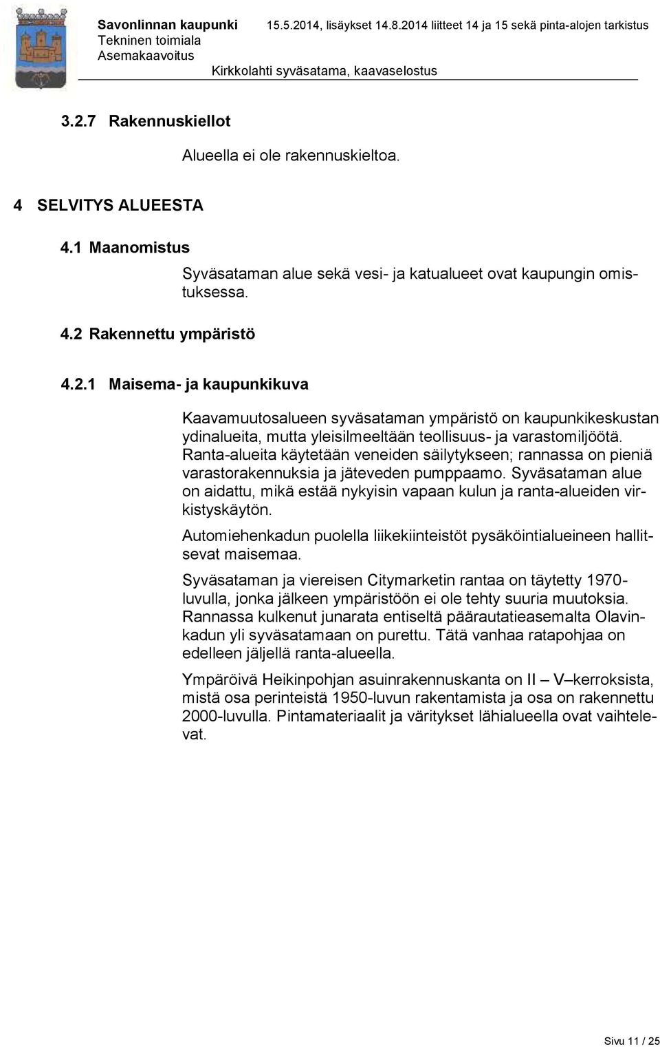 Syväsataman alue on aidattu, mikä estää nykyisin vapaan kulun ja ranta-alueiden virkistyskäytön. Automiehenkadun puolella liikekiinteistöt pysäköintialueineen hallitsevat maisemaa.