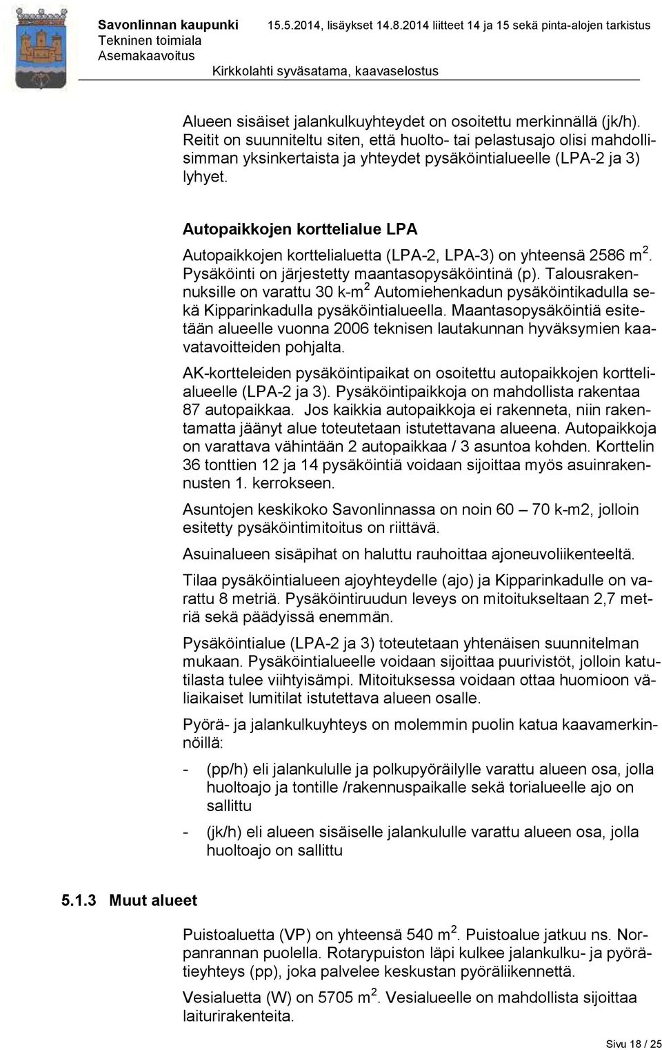 Autopaikkojen korttelialue LPA Autopaikkojen korttelialuetta (LPA-2, LPA-3) on yhteensä 2586 m 2. Pysäköinti on järjestetty maantasopysäköintinä (p).