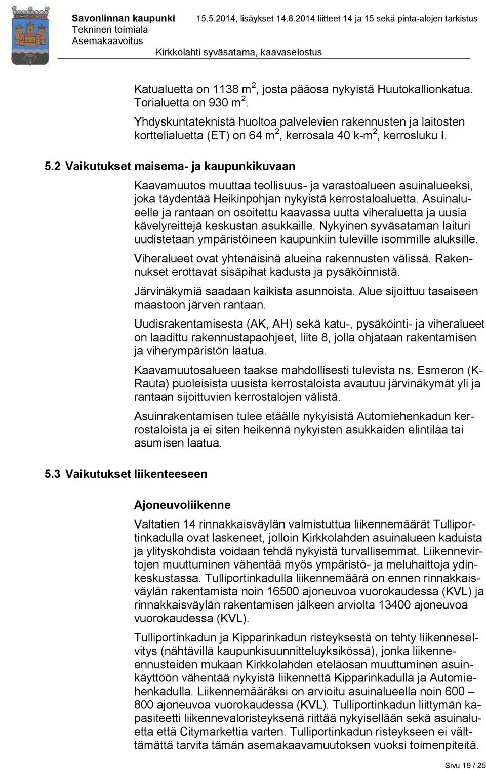 3 Vaikutukset liikenteeseen Kaavamuutos muuttaa teollisuus- ja varastoalueen asuinalueeksi, joka täydentää Heikinpohjan nykyistä kerrostaloaluetta.