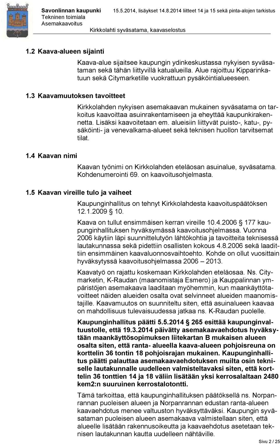 Kirkkolahden nykyisen asemakaavan mukainen syväsatama on tarkoitus kaavoittaa asuinrakentamiseen ja eheyttää kaupunkirakennetta. Lisäksi kaavoitetaan em.