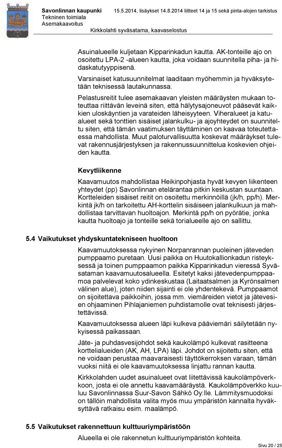 Pelastusreitit tulee asemakaavan yleisten määräysten mukaan toteuttaa riittävän leveinä siten, että hälytysajoneuvot pääsevät kaikkien uloskäyntien ja varateiden läheisyyteen.