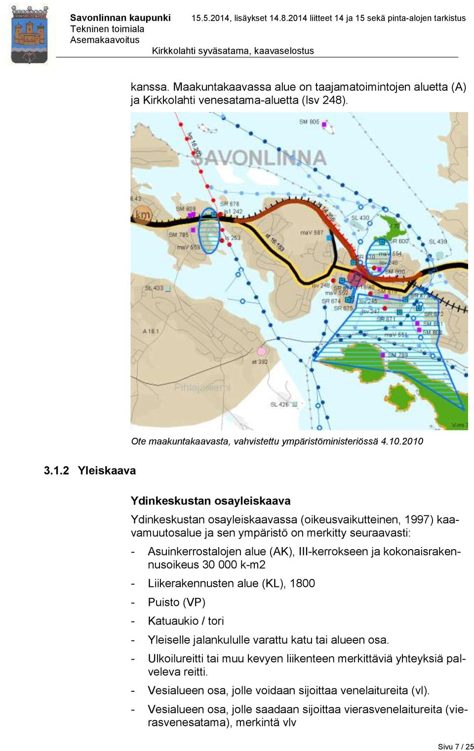 III-kerrokseen ja kokonaisrakennusoikeus 30 000 k-m2 - Liikerakennusten alue (KL), 1800 - Puisto (VP) - Katuaukio / tori - Yleiselle jalankululle varattu katu tai alueen osa.