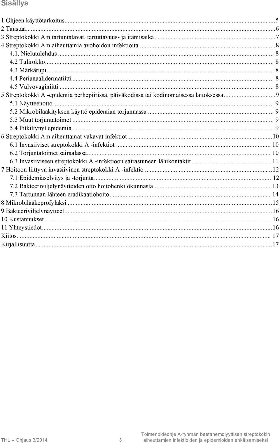 .. 9 5.2 Mikrobilääkityksen käyttö epidemian torjunnassa... 9 5.3 Muut torjuntatoimet... 9 5.4 Pitkittynyt epidemia... 9 6 Streptokokki A:n aiheuttamat vakavat infektiot...10 6.