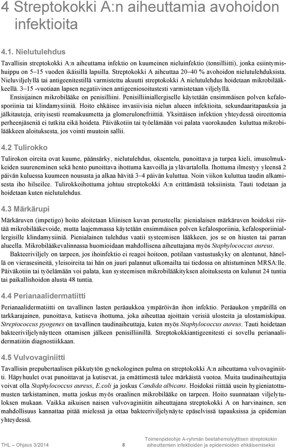 Streptokokki A aiheuttaa 20 40 % avohoidon nielutulehduksista. Nieluviljelyllä tai antigeenitestillä varmistettu akuutti streptokokki A nielutulehdus hoidetaan mikrobilääkkeellä.