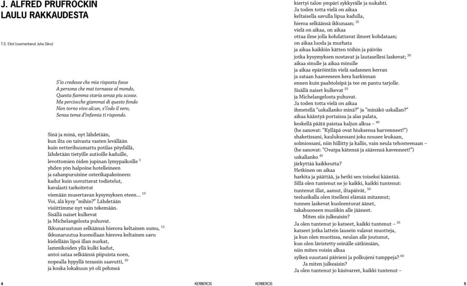 Sinä ja minä, nyt lähdetään, kun ilta on taivasta vasten levällään kuin eetterihuumattu potilas pöydällä, lähdetään tietyille autioille kaduille, levottomien öiden jupinan lymypaikoille 5 yhden yön