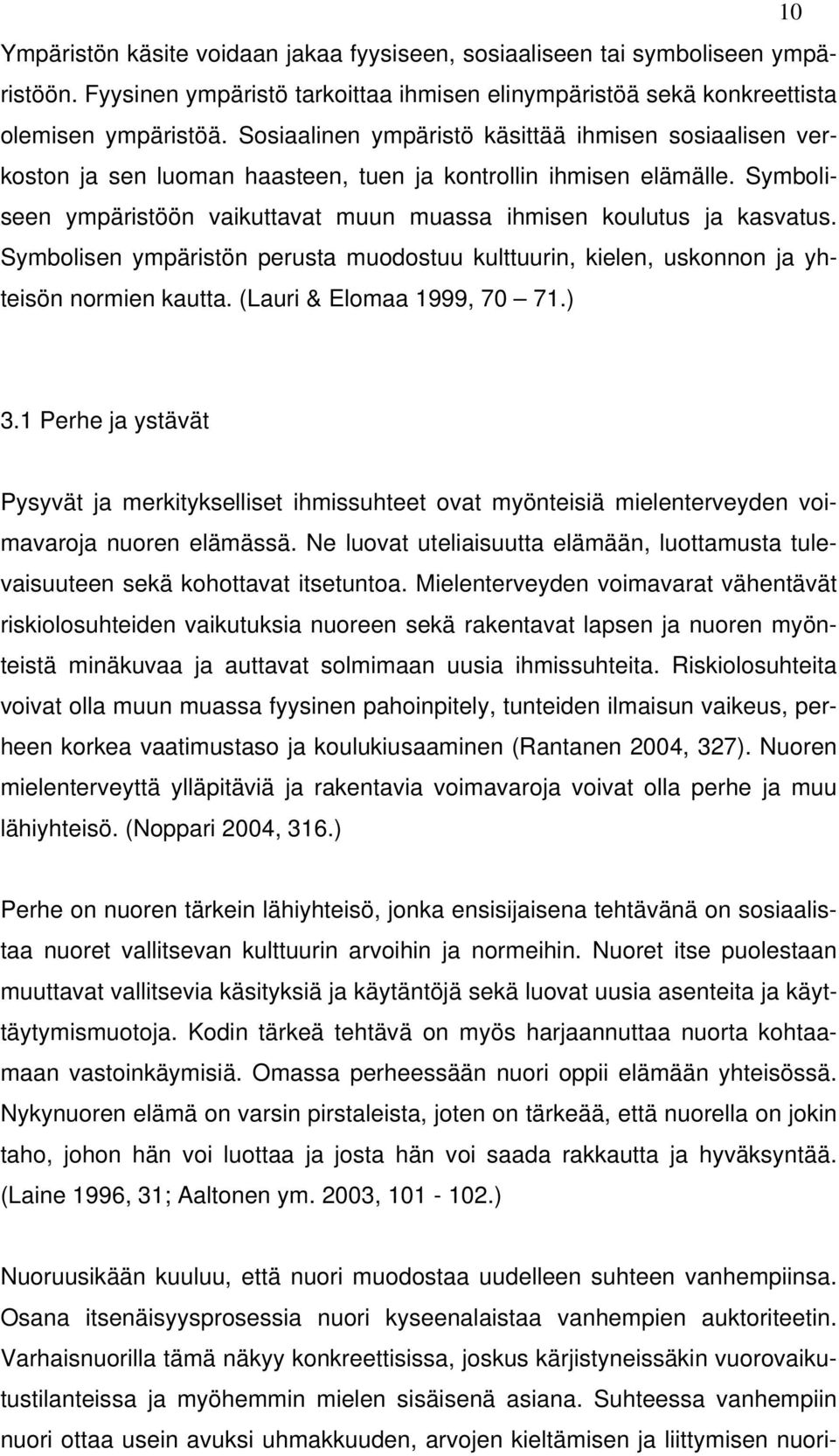 Symbolisen ympäristön perusta muodostuu kulttuurin, kielen, uskonnon ja yhteisön normien kautta. (Lauri & Elomaa 1999, 70 71.) 3.