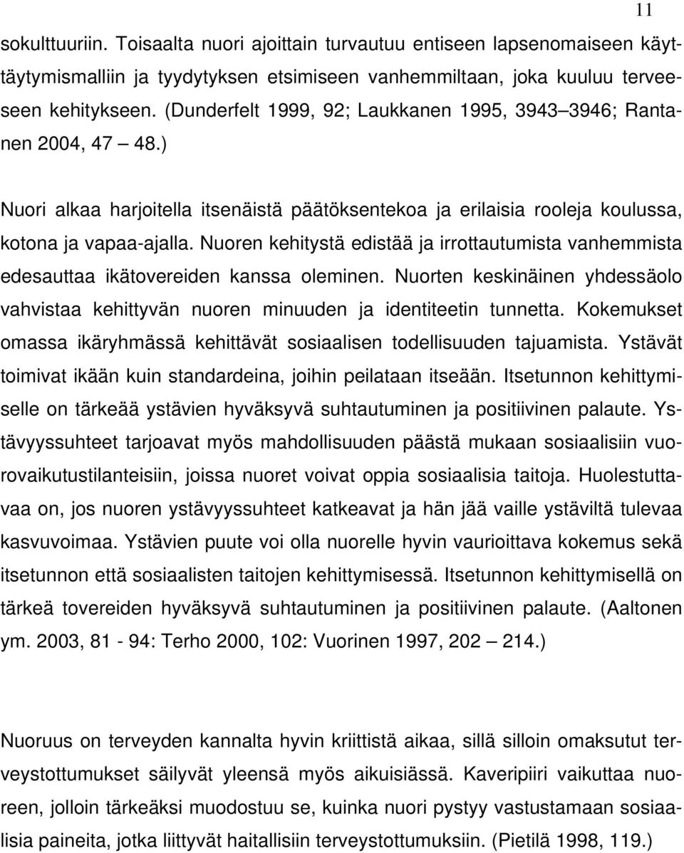 Nuoren kehitystä edistää ja irrottautumista vanhemmista edesauttaa ikätovereiden kanssa oleminen. Nuorten keskinäinen yhdessäolo vahvistaa kehittyvän nuoren minuuden ja identiteetin tunnetta.