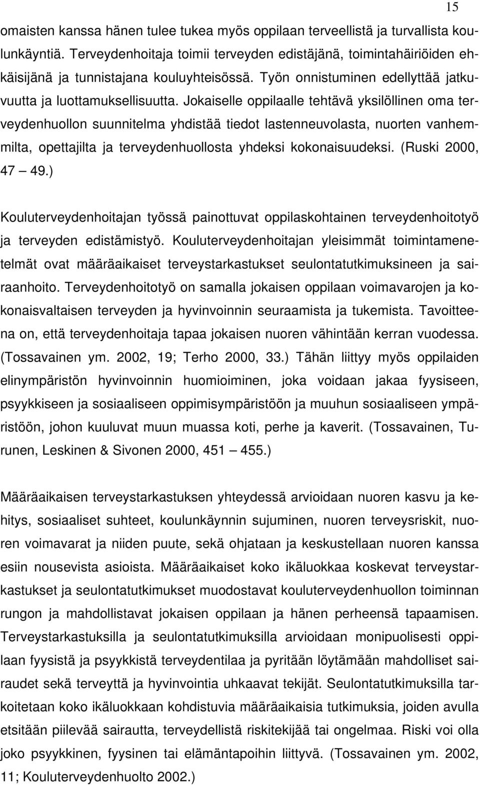 Jokaiselle oppilaalle tehtävä yksilöllinen oma terveydenhuollon suunnitelma yhdistää tiedot lastenneuvolasta, nuorten vanhemmilta, opettajilta ja terveydenhuollosta yhdeksi kokonaisuudeksi.