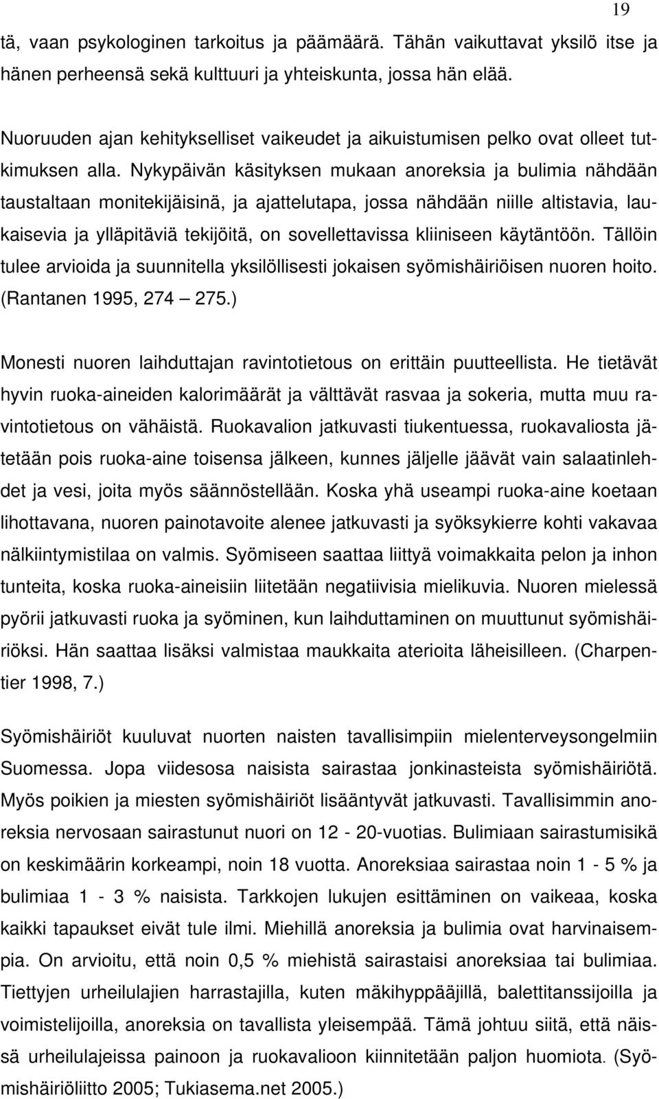 Nykypäivän käsityksen mukaan anoreksia ja bulimia nähdään taustaltaan monitekijäisinä, ja ajattelutapa, jossa nähdään niille altistavia, laukaisevia ja ylläpitäviä tekijöitä, on sovellettavissa