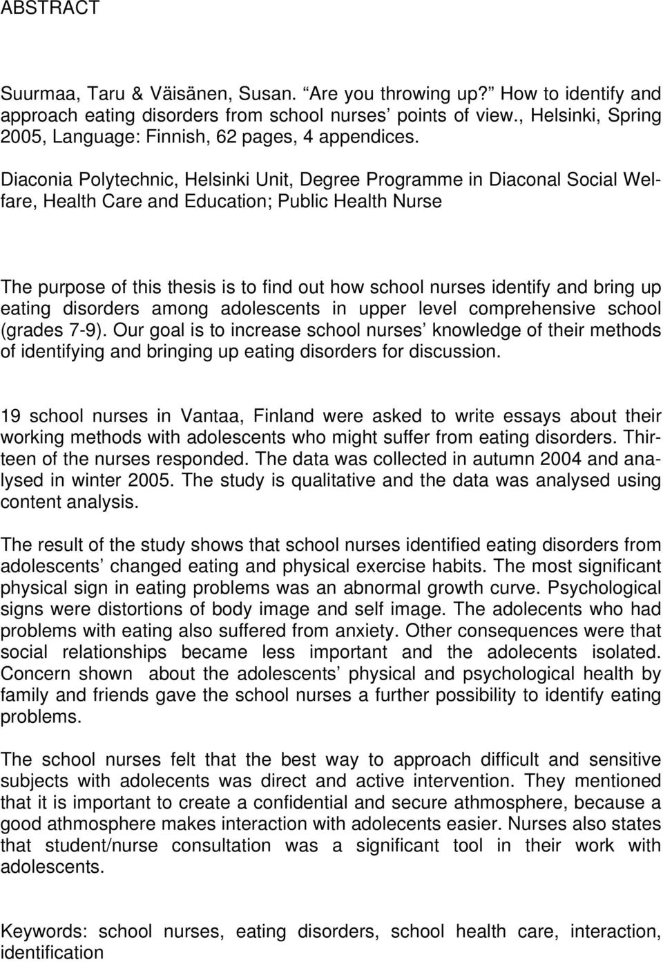 Diaconia Polytechnic, Helsinki Unit, Degree Programme in Diaconal Social Welfare, Health Care and Education; Public Health Nurse The purpose of this thesis is to find out how school nurses identify