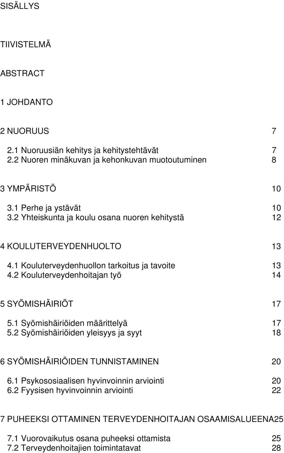 2 Kouluterveydenhoitajan työ 14 5 SYÖMISHÄIRIÖT 17 5.1 Syömishäiriöiden määrittelyä 17 5.2 Syömishäiriöiden yleisyys ja syyt 18 6 SYÖMISHÄIRIÖIDEN TUNNISTAMINEN 20 6.